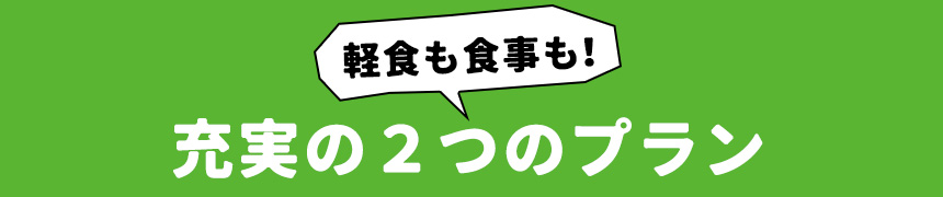 軽食も食事も！充実の2つのプラン