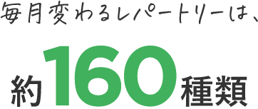 毎月変わるレパートリーは約160種類