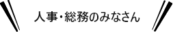 人事・総務のみなさん